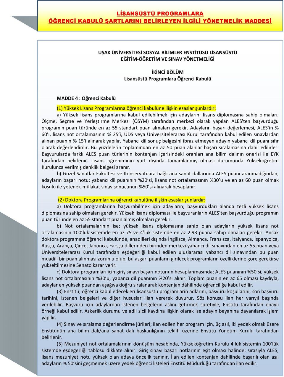 adayların; lisans diplomasına sahip olmaları, Ölçme, Seçme ve Yerleştirme Merkezi (ÖSYM) tarafından merkezi olarak yapılan ALES'ten başvurduğu programın puan türünde en az 55 standart puan almaları