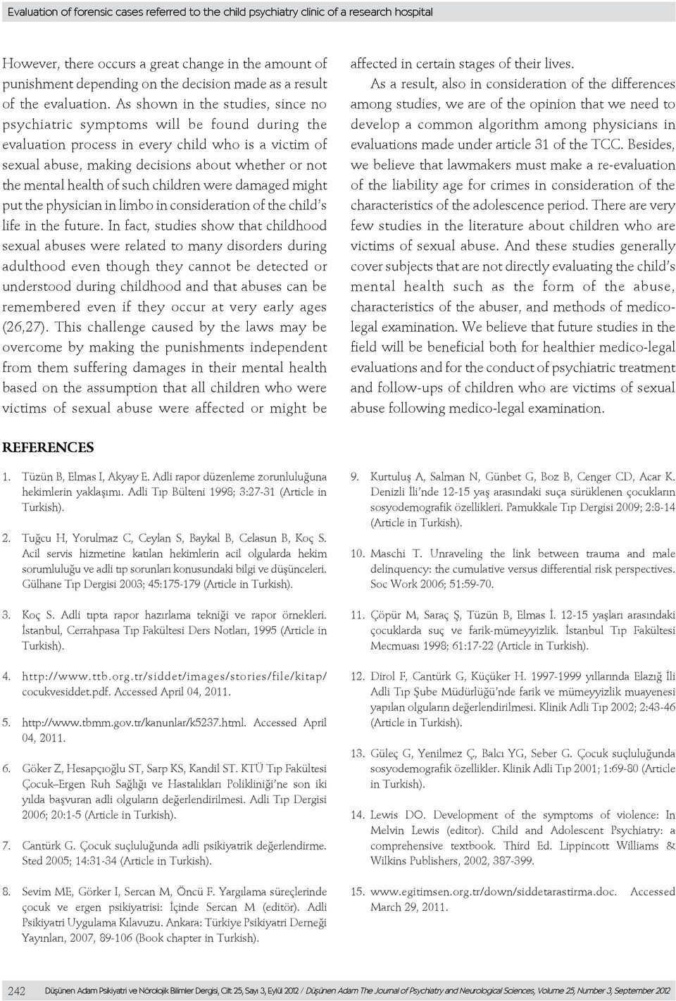 As shown in the studies, since no psychiatric symptoms will be found during the evaluation process in every child who is a victim of sexual abuse, making decisions about whether or not the mental