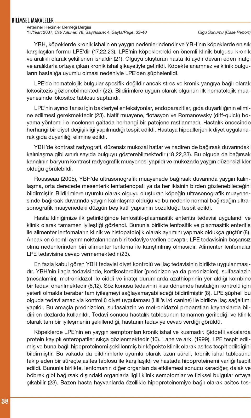 Olguyu oluşturan hasta iki aydır devam eden inatçı ve aralıklarla ortaya çıkan kronik ishal şikayetiyle getirildi.