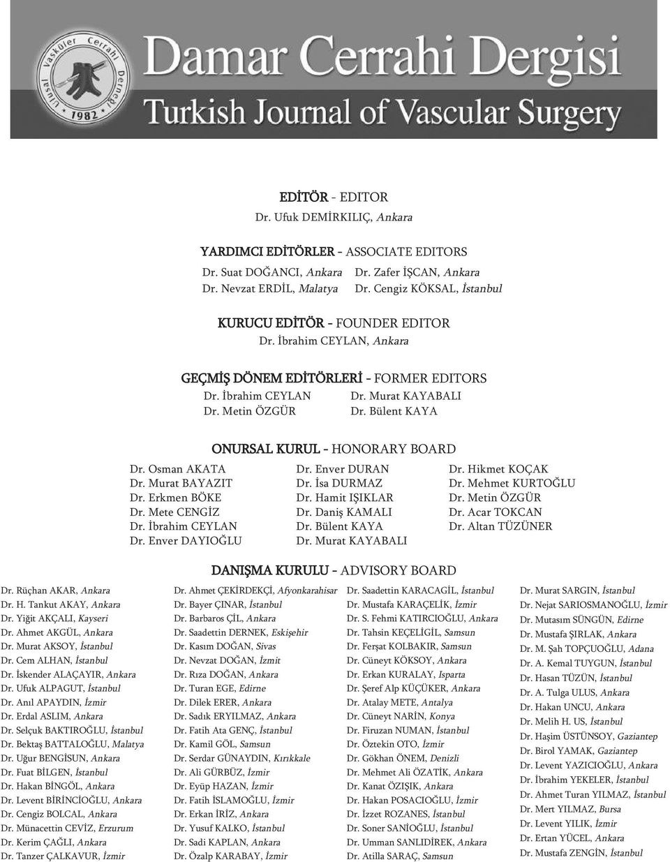 Bülent KAYA ONURSAL KURUL - HONORARY BOARD Dr. Osman AKATA Dr. Enver DURAN Dr. Hikmet KOÇAK Dr. Murat BAYAZIT Dr. İsa DURMAZ Dr. Mehmet KURTOĞLU Dr. Erkmen BÖKE Dr. Hamit IŞIKLAR Dr. Metin ÖZGÜR Dr.