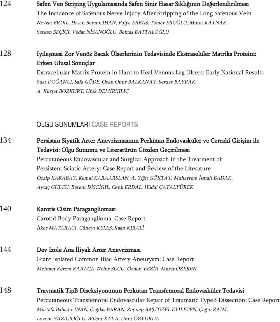 Sonuçlar Extracellular Matrix Protein in Hard to Heal Venous Leg Ulcers: Early National Results Suat DOĞANCI, Safa GÖDE, Ozan Onur BALKANAY, Serdar BAYRAK, A.