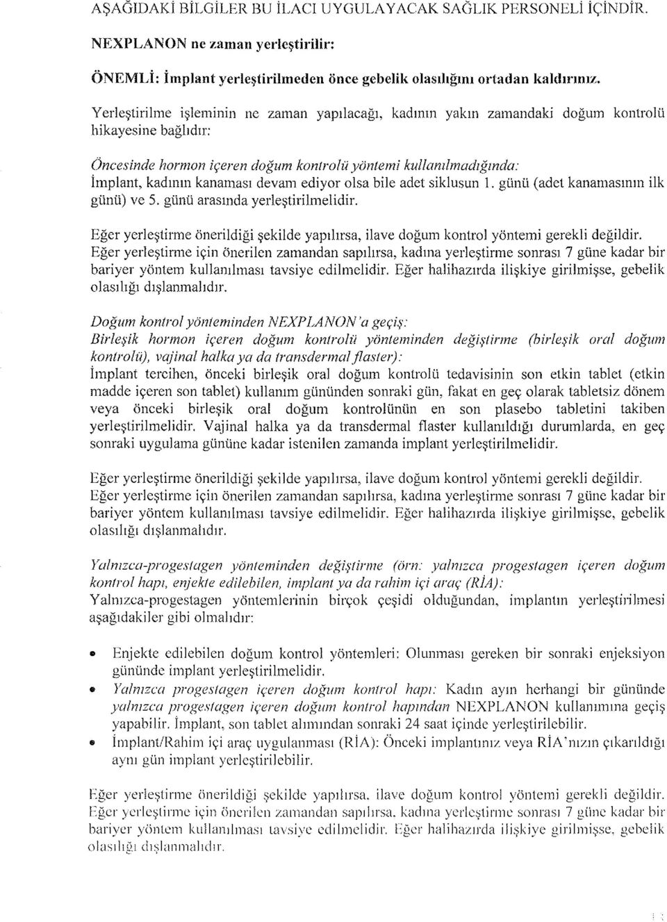 devanı ediyor olsa bile adet siklusun 1. günü (adet kanamasının ilk günü) ve 5. günü arasında yerleştirilmelidir.