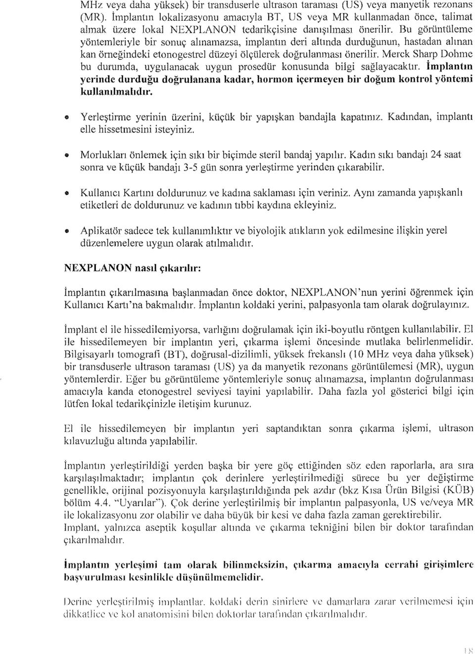 Bu görüntüleme yöntemleriyle bir sonuç alınamazsa, implantın deri altında durduğunun, hastadan alınan kan örneğindeki etonogcstrel düzeyi ölçülerek doğrulanması önerilir.