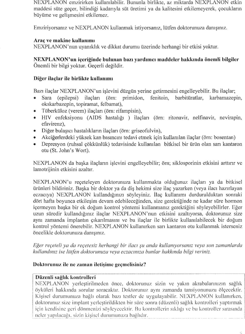 Emziriyorsanız ve NEXPLANON kullanmak istiyorsanız, lütfen doktorunuza danışınız. Araç ve makine kullanımı NEXPLANON'nun uyanıklık ve dikkat durumu üzerinde herhangi bir etkisi yoktur.