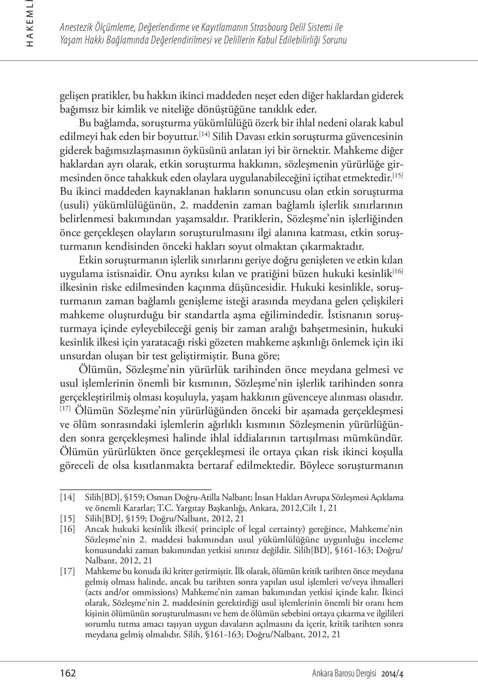 Bu bağlamda, soruşturma yükümlülüğü özerk bir ihlal nedeni olarak kabul edilmeyi hak eden bir boyuttur.