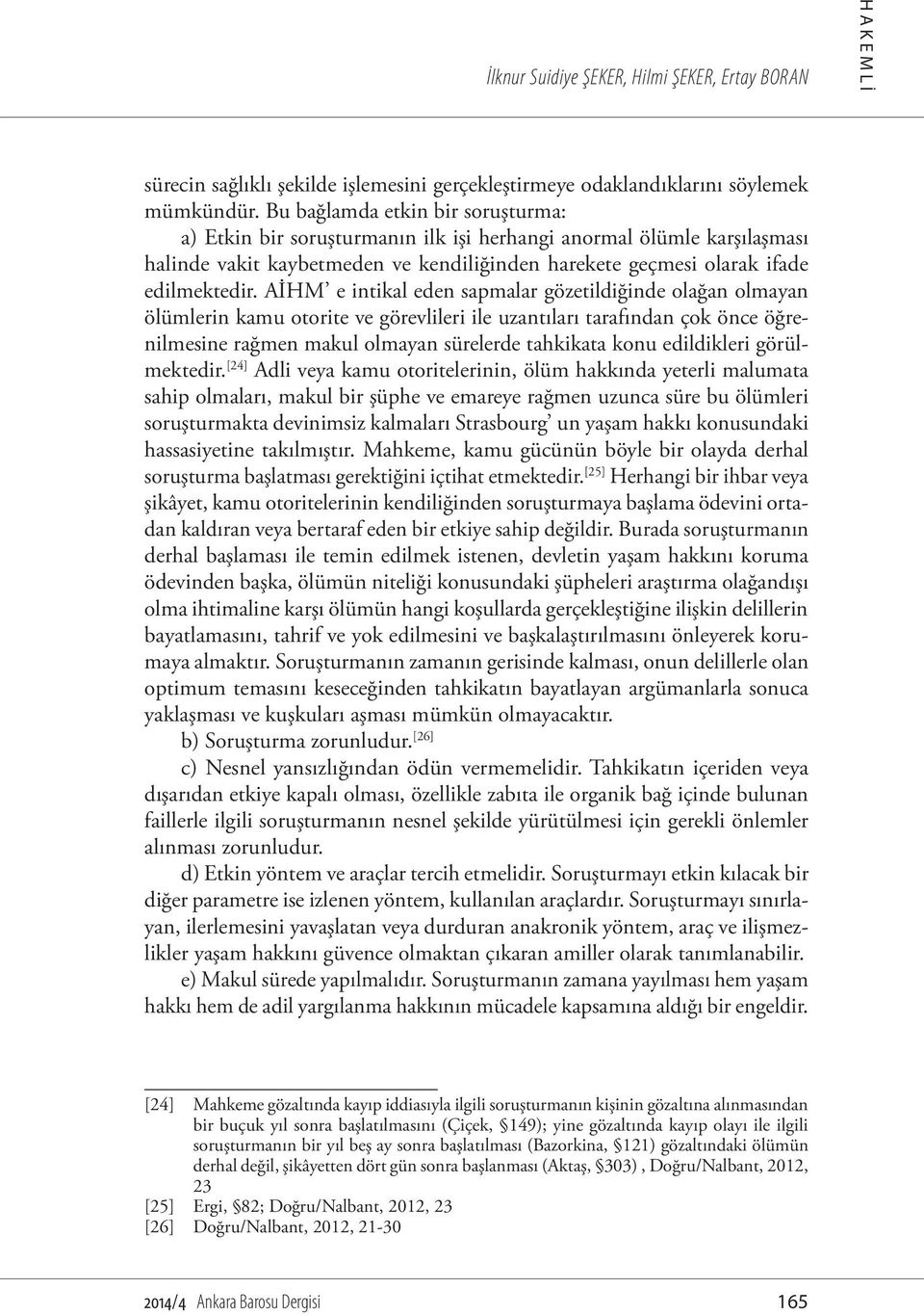 AİHM e intikal eden sapmalar gözetildiğinde olağan olmayan ölümlerin kamu otorite ve görevlileri ile uzantıları tarafından çok önce öğrenilmesine rağmen makul olmayan sürelerde tahkikata konu