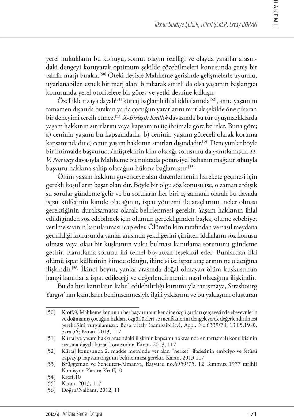 [50] Öteki deyişle Mahkeme gerisinde gelişmelerle uyumlu, uyarlanabilen esnek bir marj alanı bırakarak sınırlı da olsa yaşamın başlangıcı konusunda yerel otoritelere bir görev ve yetki devrine