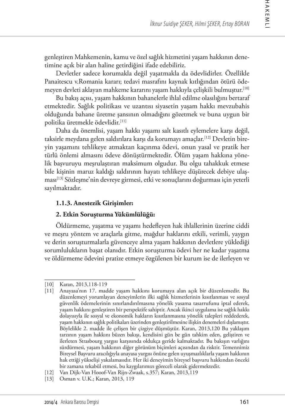 romania kararı; tedavi masrafını kaynak kıtlığından ötürü ödemeyen devleti aklayan mahkeme kararını yaşam hakkıyla çelişkili bulmuştur.