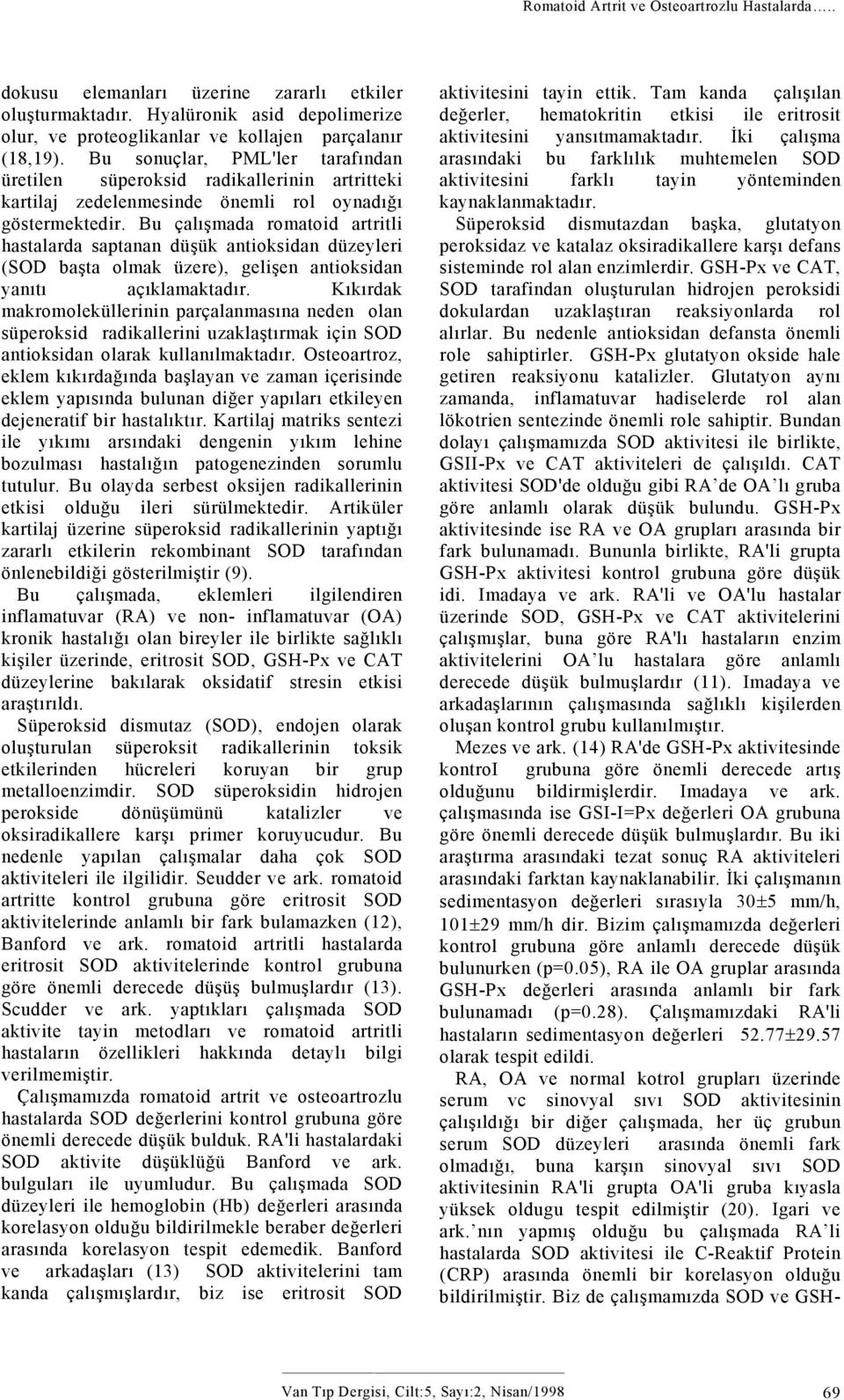 Bu çalışmada romatoid artritli hastalarda saptanan düşük antioksidan düzeyleri (SOD başta olmak üzere), gelişen antioksidan yanıtı açıklamaktadır.