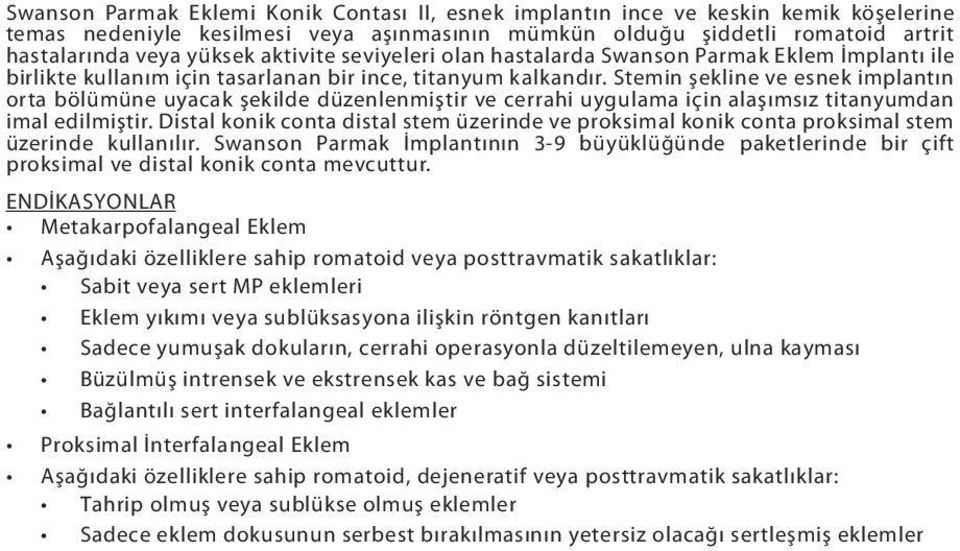 Stemin şekline ve esnek implantın orta bölümüne uyacak şekilde düzenlenmiştir ve cerrahi uygulama için alaşımsız titanyumdan imal edilmiştir.