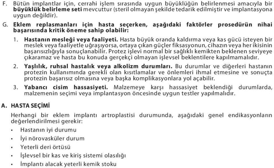 Hasta büyük oranda kaldırma veya kas gücü isteyen bir meslek veya faaliyetle uğraşıyorsa, ortaya çıkan güçler fiksasyonun, cihazın veya her ikisinin başarısızlığıyla sonuçlanabilir.