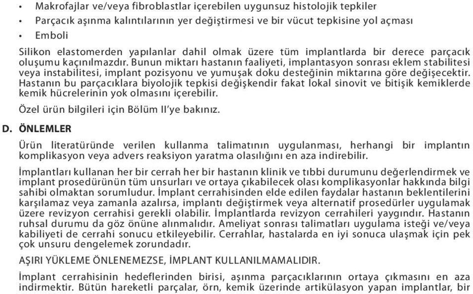 Bunun miktarı hastanın faaliyeti, implantasyon sonrası eklem stabilitesi veya instabilitesi, implant pozisyonu ve yumuşak doku desteğinin miktarına göre değişecektir.