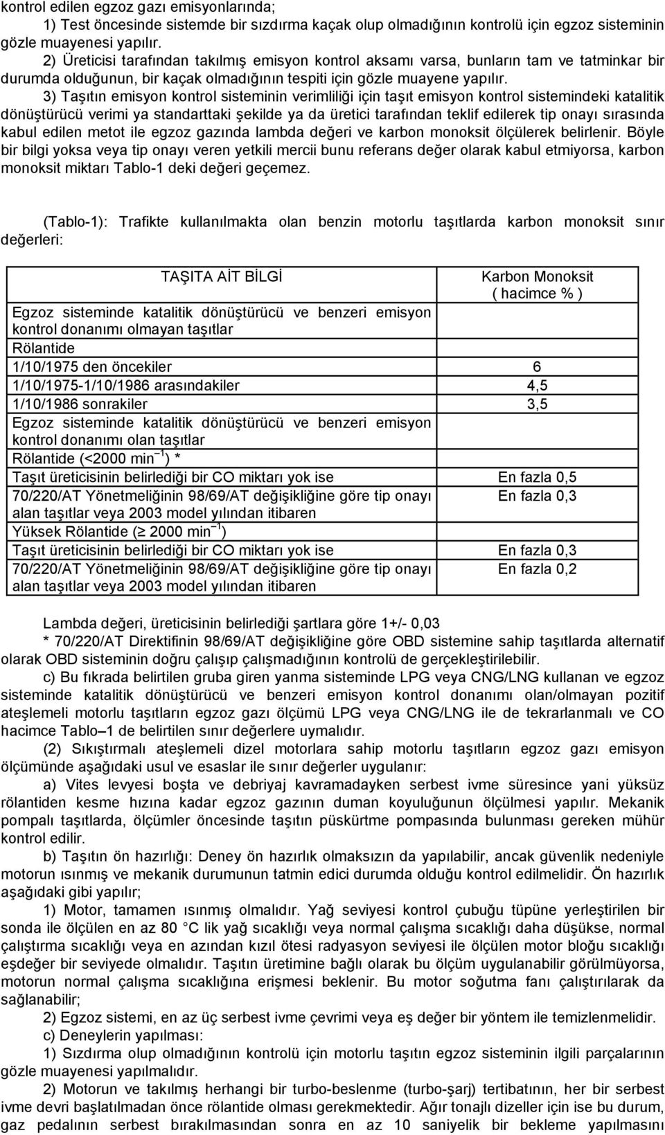 3) Taşıtın emisyon kontrol sisteminin verimliliği için taşıt emisyon kontrol sistemindeki katalitik dönüştürücü verimi ya standarttaki şekilde ya da üretici tarafından teklif edilerek tip onayı