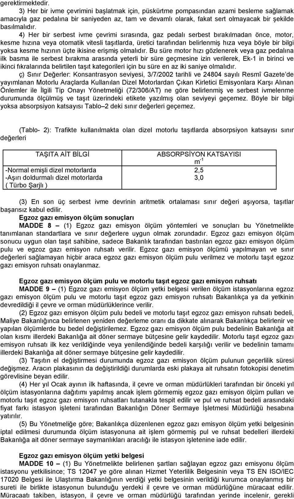 4) Her bir serbest ivme çevrimi sırasında, gaz pedalı serbest bırakılmadan önce, motor, kesme hızına veya otomatik vitesli taşıtlarda, üretici tarafından belirlenmiş hıza veya böyle bir bilgi yoksa