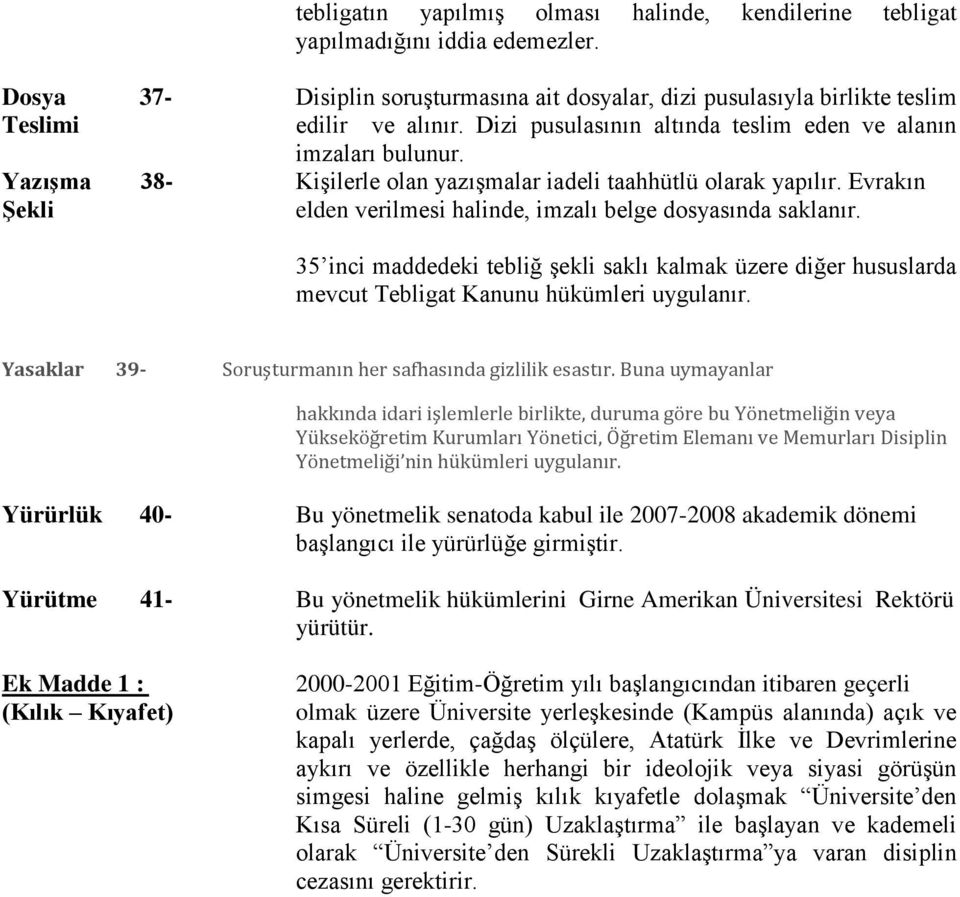 Evrakın Şekli elden verilmesi halinde, imzalı belge dosyasında saklanır. 35 inci maddedeki tebliğ şekli saklı kalmak üzere diğer hususlarda mevcut Tebligat Kanunu hükümleri uygulanır.