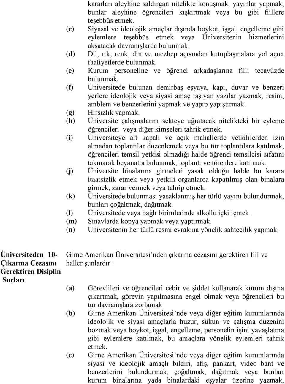 Dil, ırk, renk, din ve mezhep açısından kutuplaşmalara yol açıcı faaliyetlerde bulunmak.