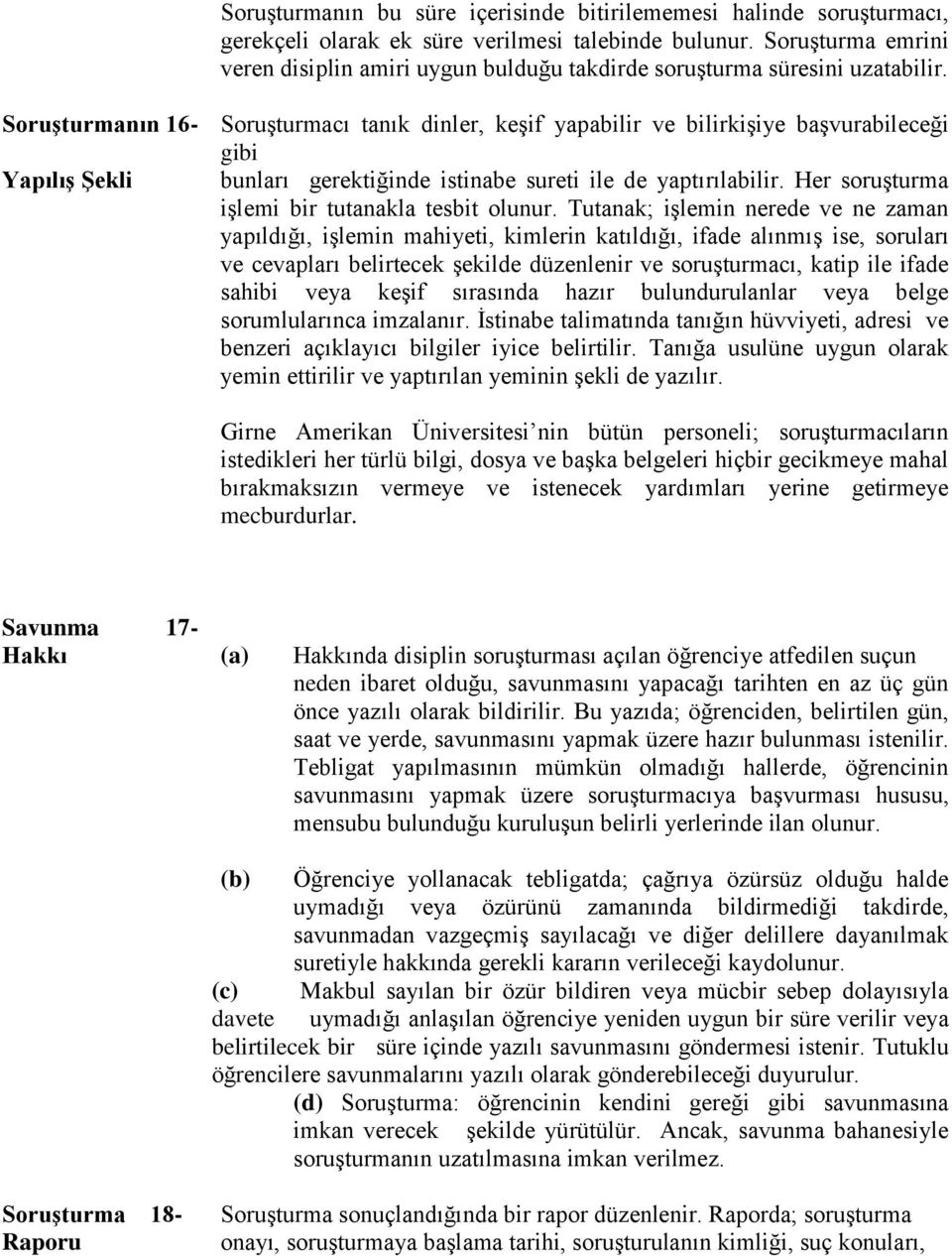 Soruşturmanın 16- Soruşturmacı tanık dinler, keşif yapabilir ve bilirkişiye başvurabileceği gibi Yapılış Şekli bunları gerektiğinde istinabe sureti ile de yaptırılabilir.