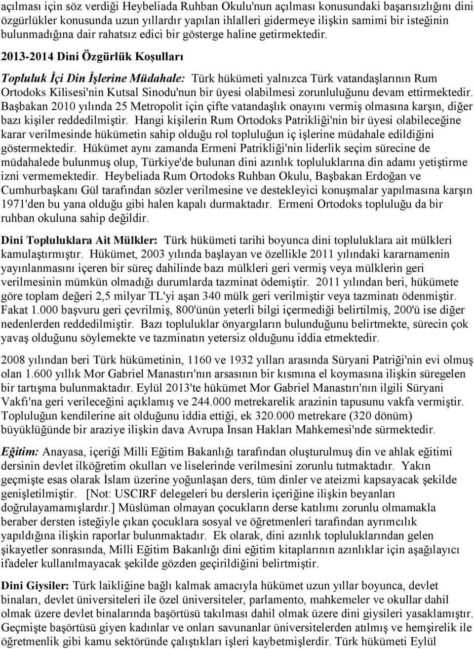 2013-2014 Dini Özgürlük Koşulları Topluluk İçi Din İşlerine Müdahale: Türk hükümeti yalnızca Türk vatandaşlarının Rum Ortodoks Kilisesi'nin Kutsal Sinodu'nun bir üyesi olabilmesi zorunluluğunu devam
