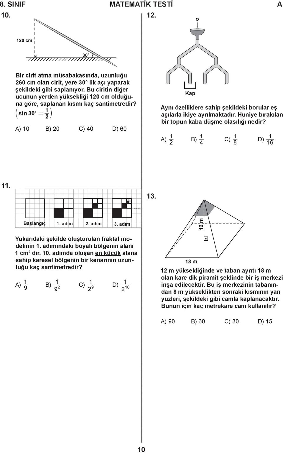 b 1 sin 30c = l 2 ) 10 ) 20 ) 40 ) 60 ynı özelliklere sahip şekildeki borular eş açılarla ikiye ayrılmaktadır. Huniye bırakılan bir topun kaba düşme olasılığı nedir? ) 2 1 Kap ) 1 4 ) 8 1 ) 16 1 11.