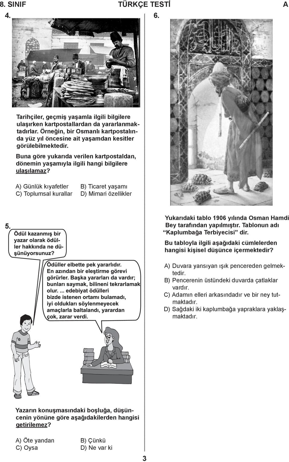 ) Günlük kıyafetler ) Ticaret yaşamı ) Toplumsal kurallar ) Mimari özellikler 5. Yukarıdaki tablo 1906 yılında Osman Hamdi ey tarafından yapılmıştır. Tablonun adı Kaplumbağa Terbiyecisi dir.