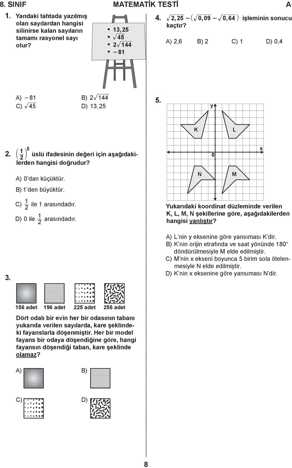 2 1 ) 0 ile arasındadır. 2 N M Yukarıdaki koordinat düzleminde verilen K, L, M, N şekillerine göre, aşağıdakilerden hangisi yanlıştır? 3. ) L nin y eksenine göre yansıması K dir.