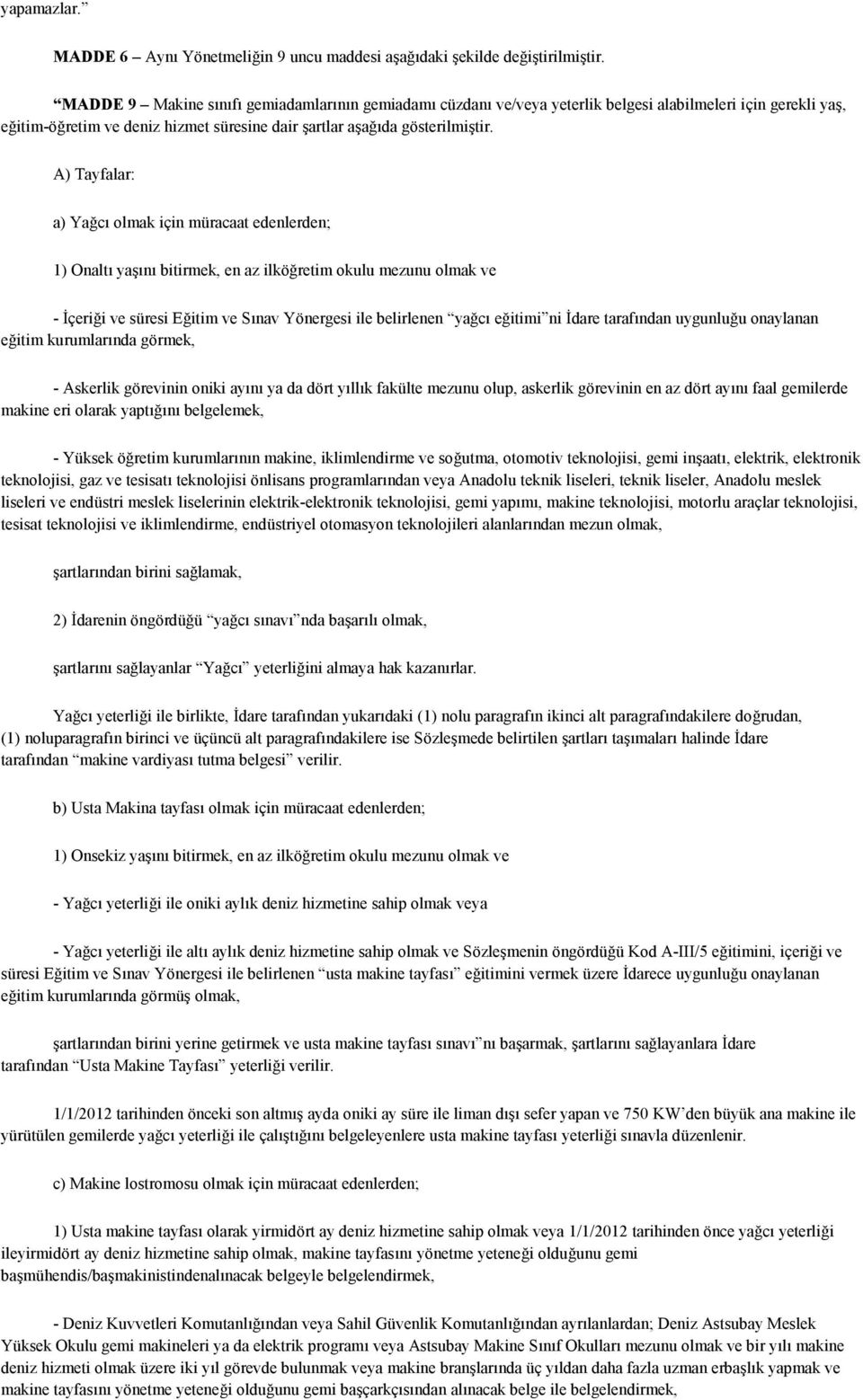 A) Tayfalar: a) Yağcı olmak için müracaat edenlerden; 1) Onaltı yaşını bitirmek, en az ilköğretim okulu mezunu olmak ve - İçeriği ve süresi Eğitim ve Sınav Yönergesi ile belirlenen yağcı eğitimi ni