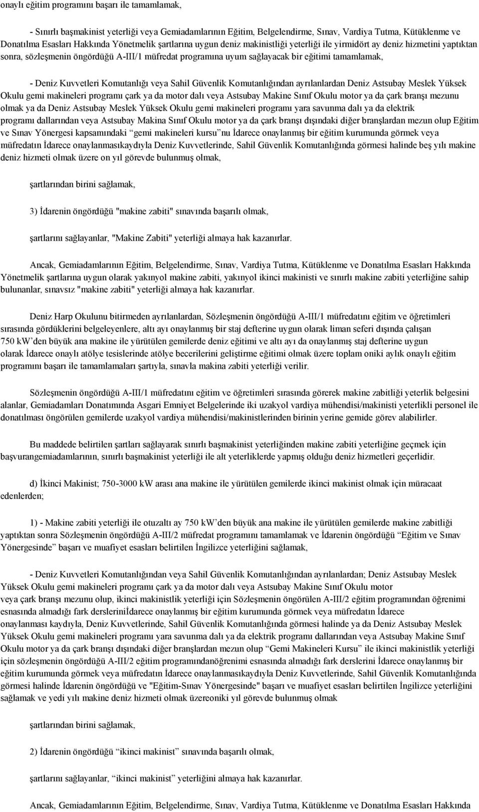 Kuvvetleri Komutanlığı veya Sahil Güvenlik Komutanlığından ayrılanlardan Deniz Astsubay Meslek Yüksek Okulu gemi makineleri programı çark ya da motor dalı veya Astsubay Makine Sınıf Okulu motor ya da