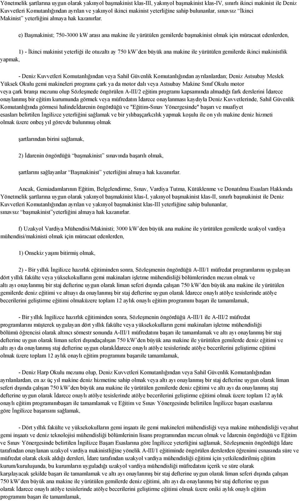 e) Başmakinist; 750-3000 kw arası ana makine ile yürütülen gemilerde başmakinist olmak için müracaat edenlerden, 1) - İkinci makinist yeterliği ile otuzaltı ay 750 kw den büyük ana makine ile