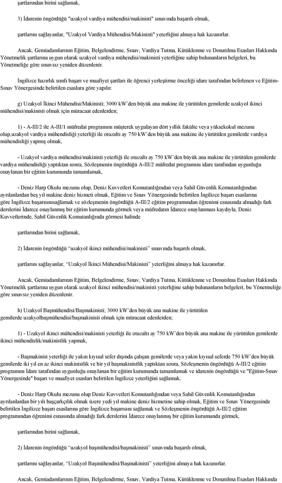 Ancak, Gemiadamlarının Eğitim, Belgelendirme, Sınav, Vardiya Tutma, Kütüklenme ve Donatılma Esasları Hakkında Yönetmelik şartlarına uygun olarak uzakyol vardiya mühendisi/makinisti yeterliğine sahip