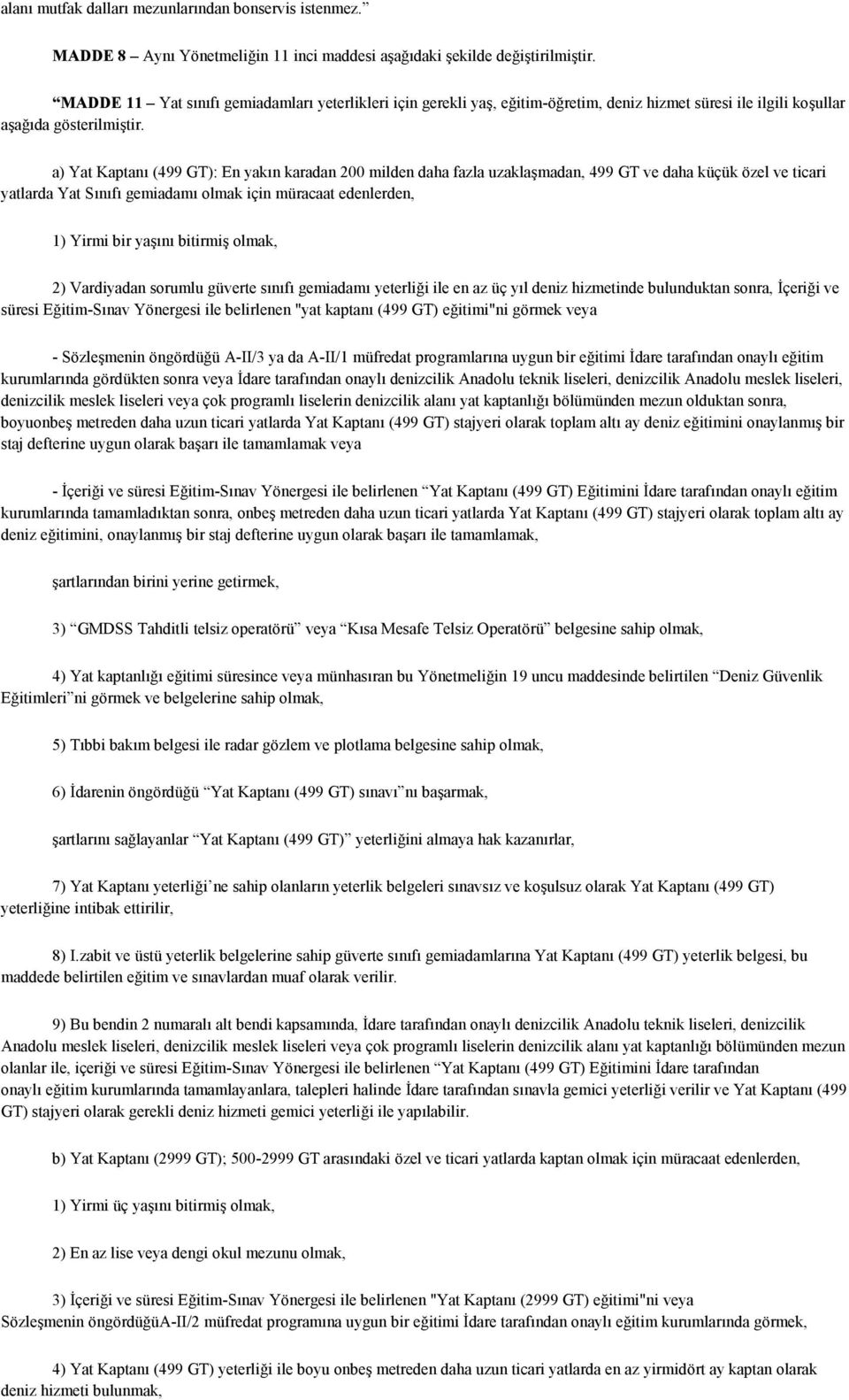 a) Yat Kaptanı (499 GT): En yakın karadan 200 milden daha fazla uzaklaşmadan, 499 GT ve daha küçük özel ve ticari yatlarda Yat Sınıfı gemiadamı olmak için müracaat edenlerden, 1) Yirmi bir yaşını