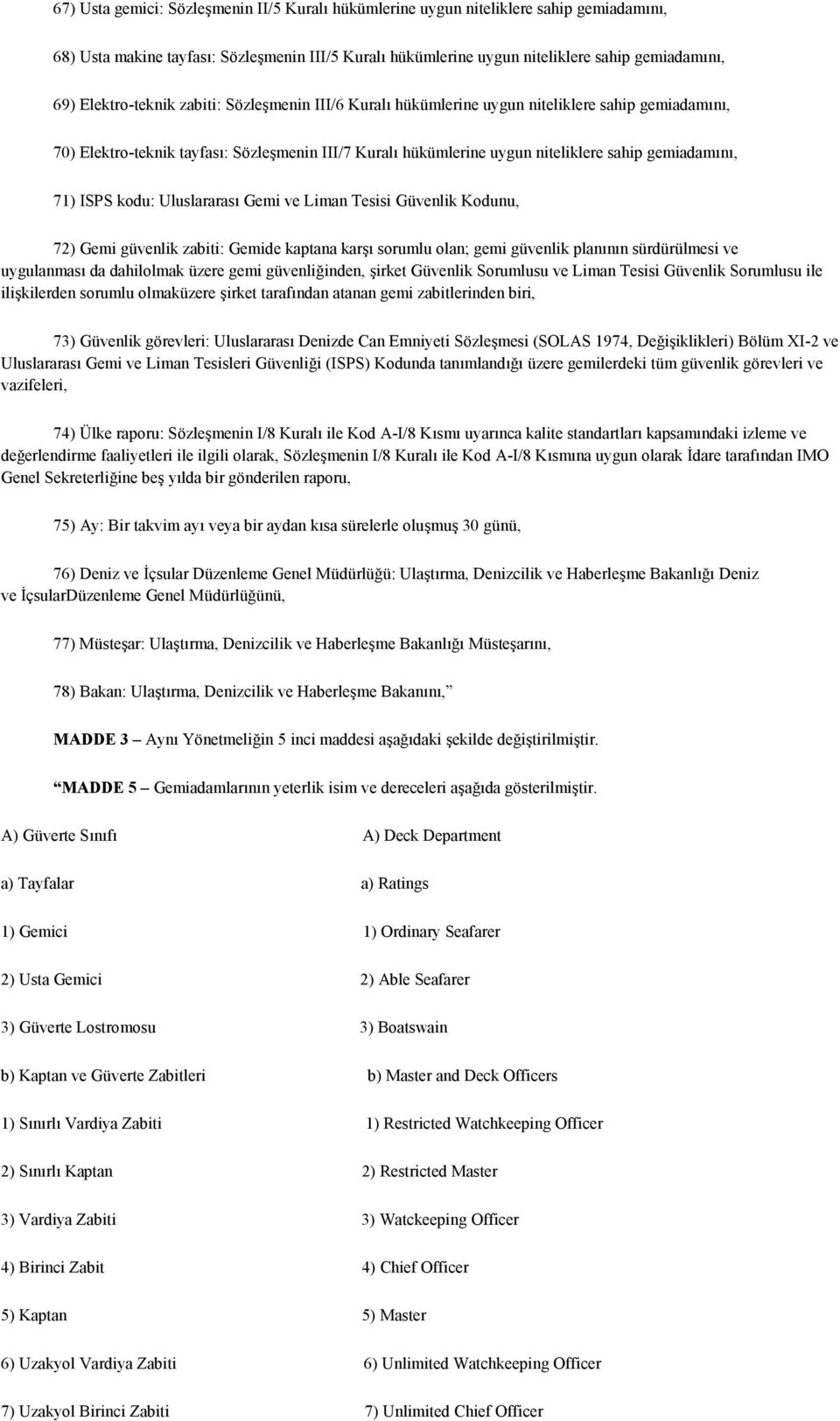 71) ISPS kodu: Uluslararası Gemi ve Liman Tesisi Güvenlik Kodunu, 72) Gemi güvenlik zabiti: Gemide kaptana karşı sorumlu olan; gemi güvenlik planının sürdürülmesi ve uygulanması da dahilolmak üzere