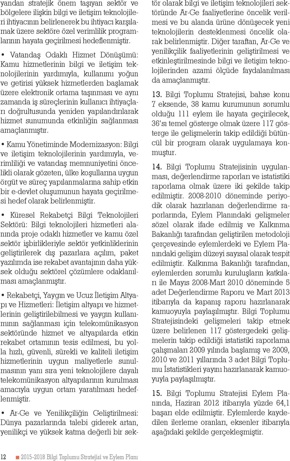 Vatandaş Odaklı Hizmet Dönüşümü: Kamu hizmetlerinin bilgi ve iletişim teknolojilerinin yardımıyla, kullanımı yoğun ve getirisi yüksek hizmetlerden başlamak üzere elektronik ortama taşınması ve aynı