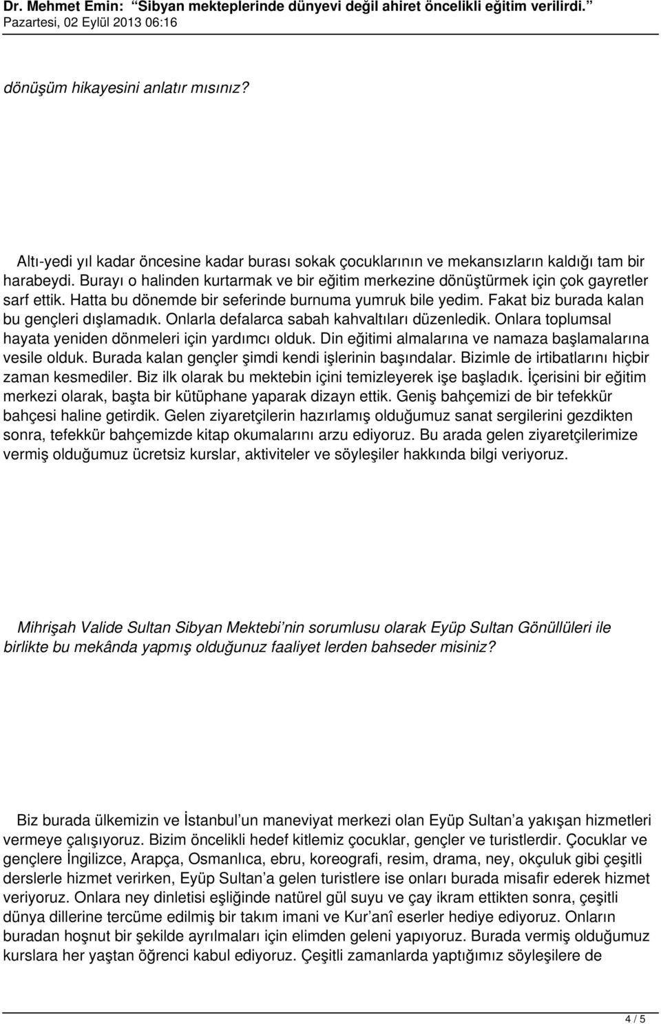 Onlarla defalarca sabah kahvaltıları düzenledik. Onlara toplumsal hayata yeniden dönmeleri için yardımcı olduk. Din eğitimi almalarına ve namaza başlamalarına vesile olduk.