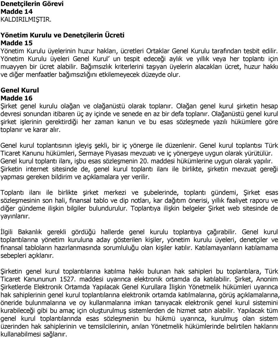 Bağımsızlık kriterlerini taşıyan üyelerin alacakları ücret, huzur hakkı ve diğer menfaatler bağımsızlığını etkilemeyecek düzeyde olur.