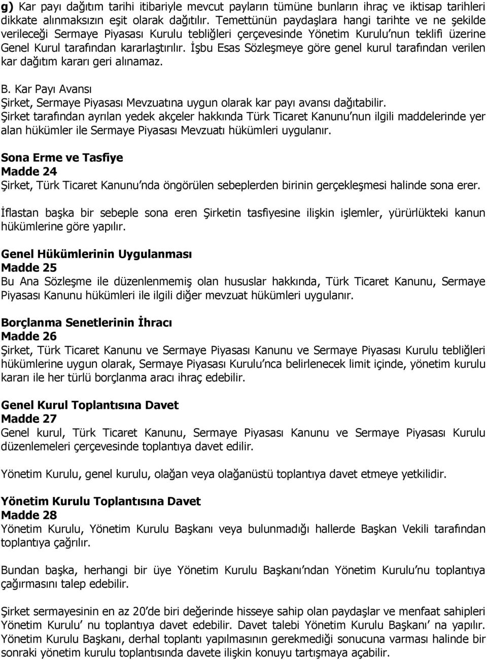 İşbu Esas Sözleşmeye göre genel kurul tarafından verilen kar dağıtım kararı geri alınamaz. B. Kar Payı Avansı Şirket, Sermaye Piyasası Mevzuatına uygun olarak kar payı avansı dağıtabilir.