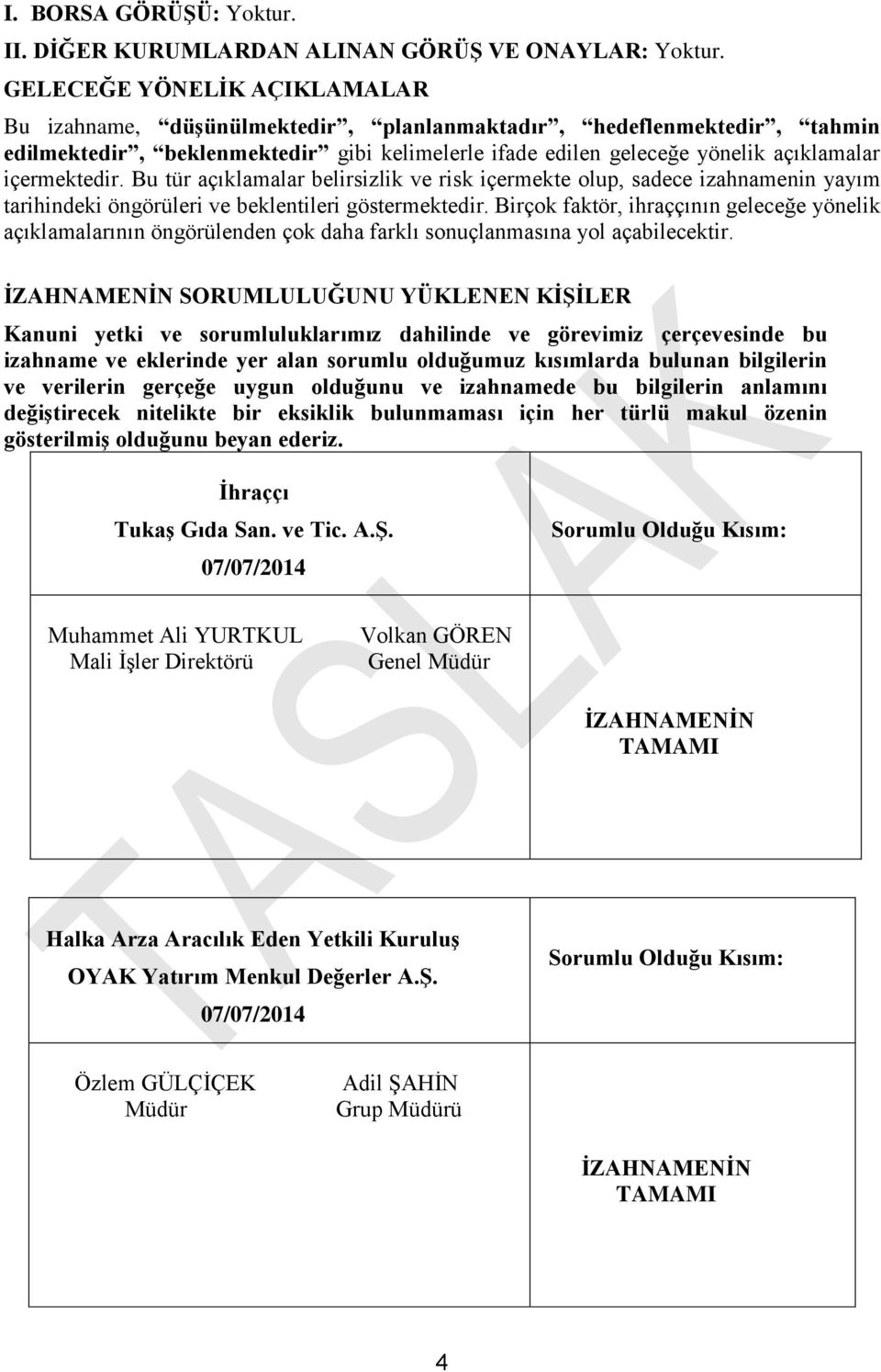 içermektedir. Bu tür açıklamalar belirsizlik ve risk içermekte olup, sadece izahnamenin yayım tarihindeki öngörüleri ve beklentileri göstermektedir.