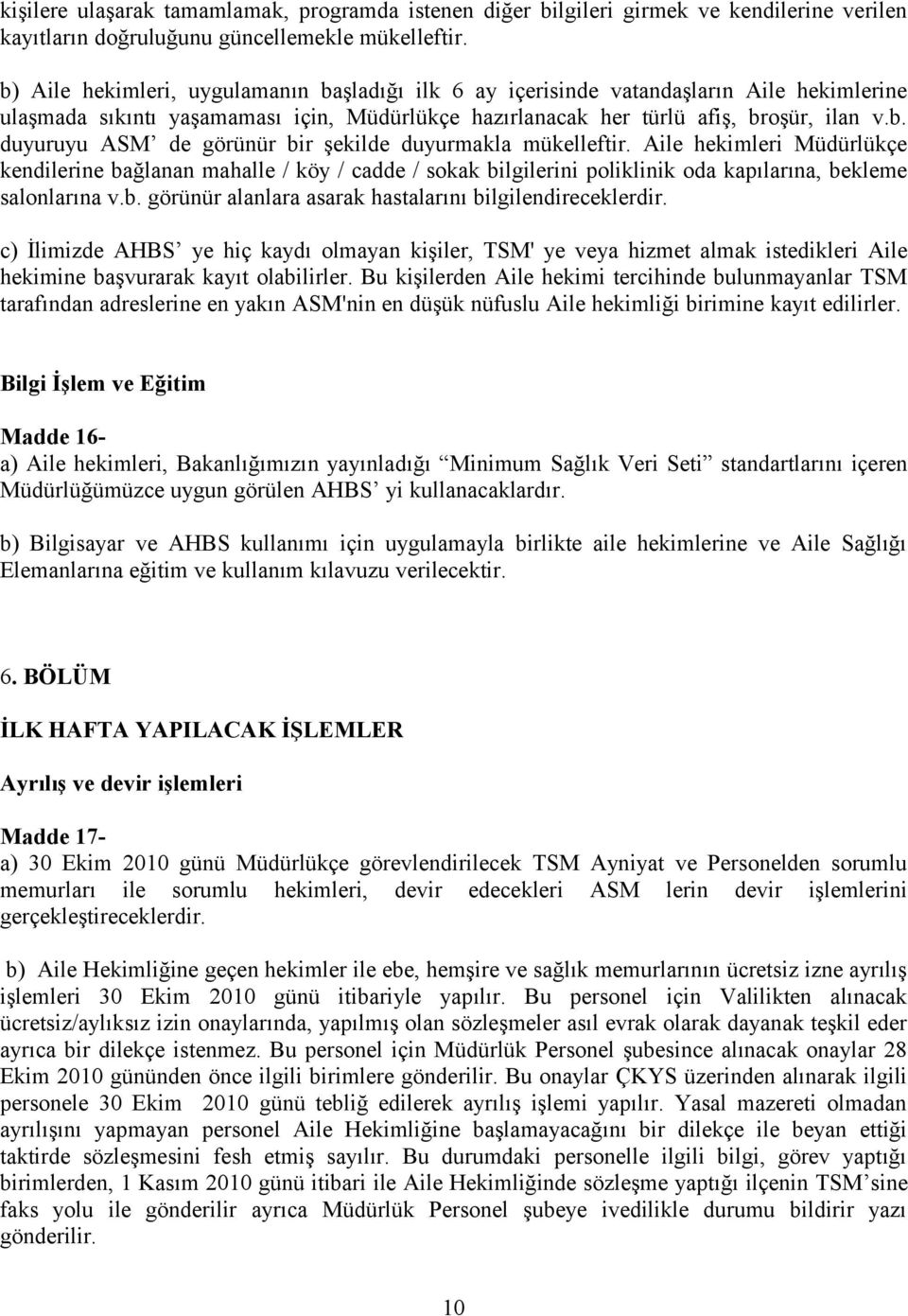 Aile hekimleri Müdürlükçe kendilerine bağlanan mahalle / köy / cadde / sokak bilgilerini poliklinik oda kapılarına, bekleme salonlarına v.b. görünür alanlara asarak hastalarını bilgilendireceklerdir.