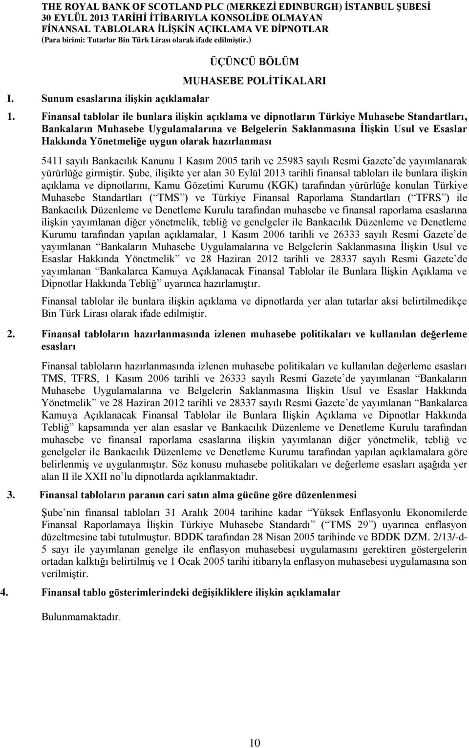 uygun olarak hazırlanması 5411 sayılı Bankacılık Kanunu 1 Kasım 2005 tarih ve 25983 sayılı Resmi Gazete de yayımlanarak yürürlüğe girmiştir.