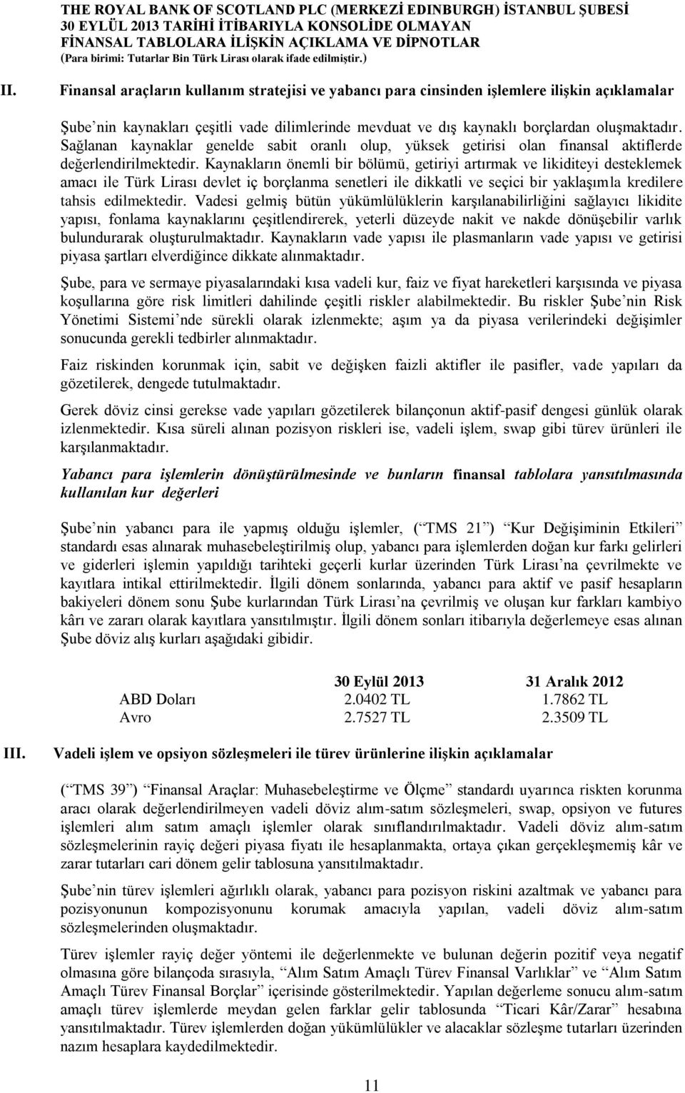 Kaynakların önemli bir bölümü, getiriyi artırmak ve likiditeyi desteklemek amacı ile Türk Lirası devlet iç borçlanma senetleri ile dikkatli ve seçici bir yaklaşımla kredilere tahsis edilmektedir.