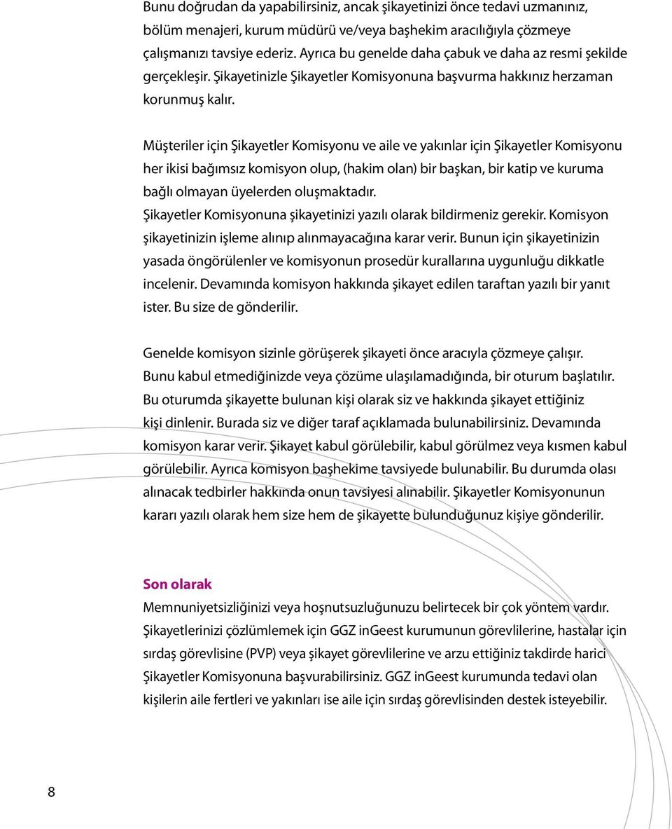 Müşteriler için Şikayetler Komisyonu ve aile ve yakınlar için Şikayetler Komisyonu her ikisi bağımsız komisyon olup, (hakim olan) bir başkan, bir katip ve kuruma bağlı olmayan üyelerden oluşmaktadır.