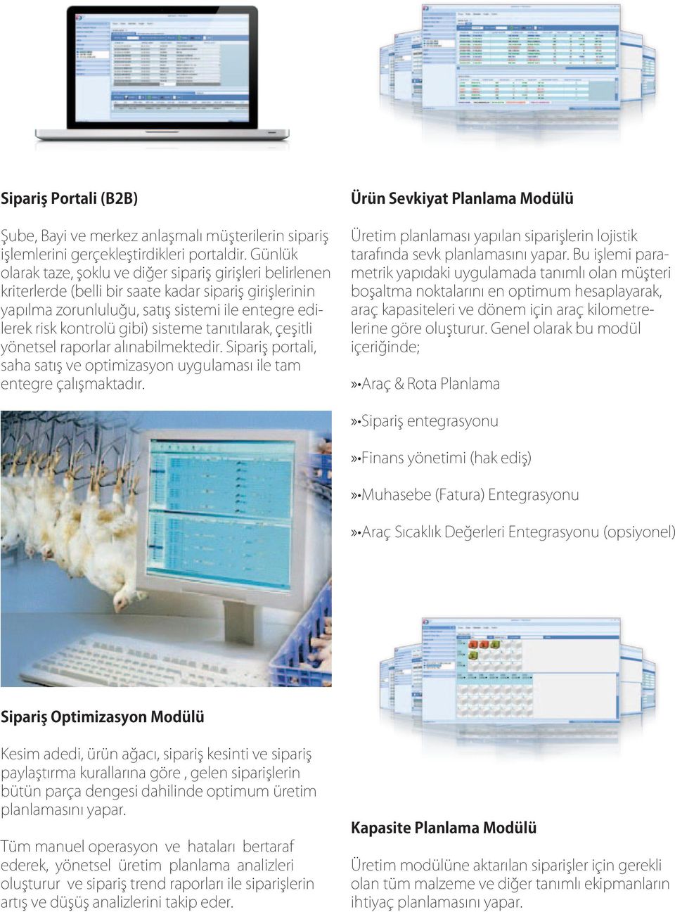 sisteme tanıtılarak, çeşitli yönetsel raporlar alınabilmektedir. Sipariş portali, saha satış ve optimizasyon uygulaması ile tam entegre çalışmaktadır.