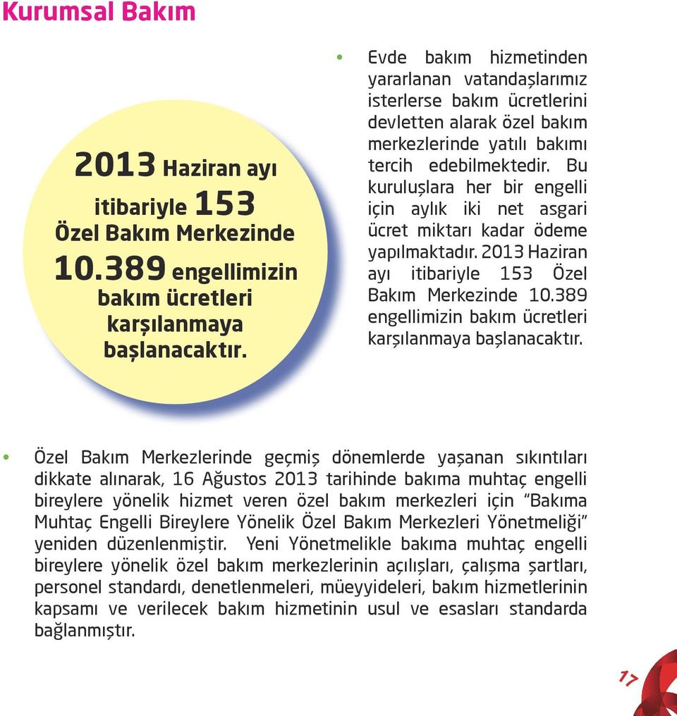 Bu kuruluşlara her bir engelli için aylık iki net asgari ücret miktarı kadar ödeme yapılmaktadır. 2013 Haziran ayı itibariyle 153 Özel Bakım Merkezinde 10.