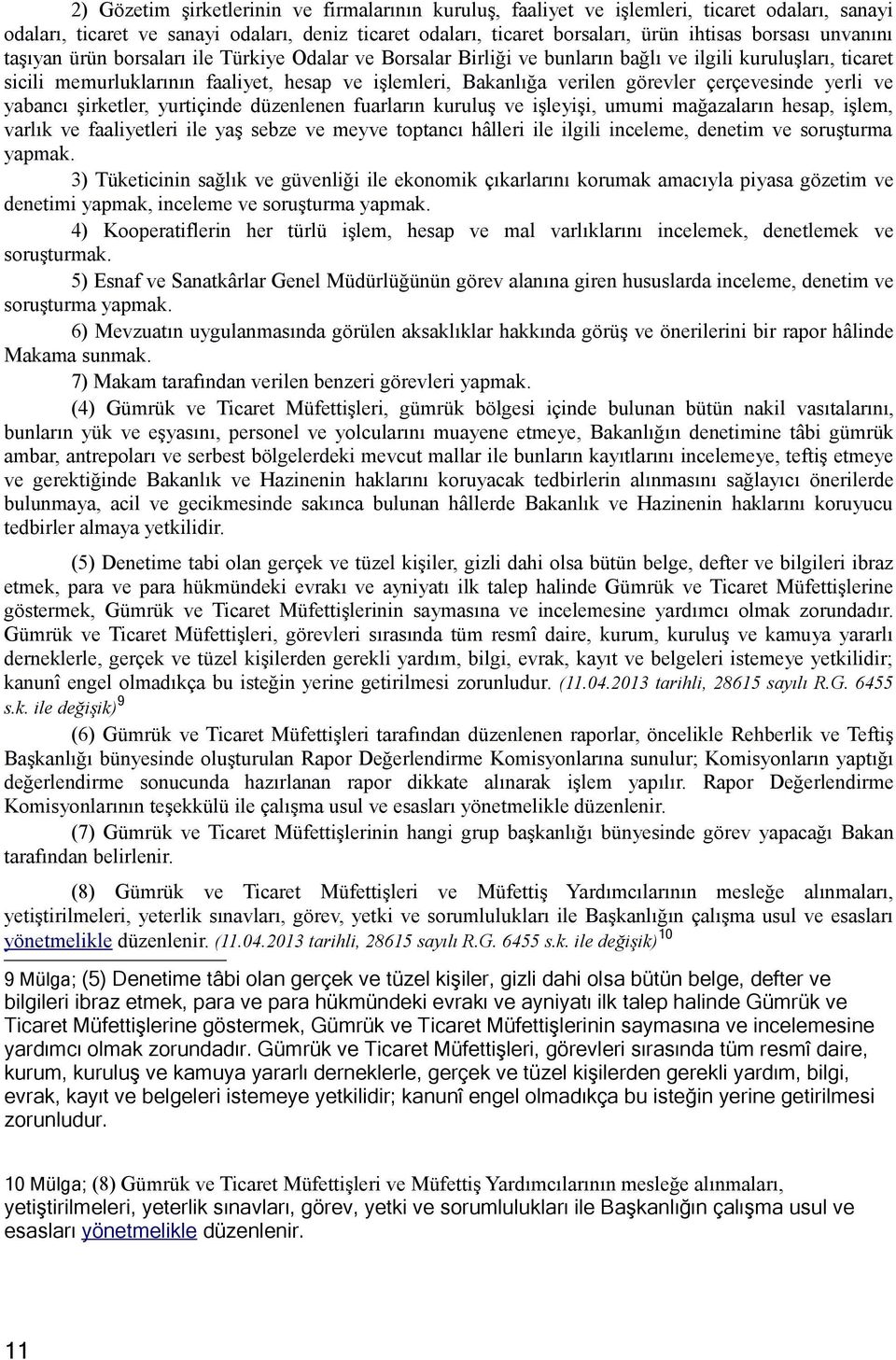 çerçevesinde yerli ve yabancı şirketler, yurtiçinde düzenlenen fuarların kuruluş ve işleyişi, umumi mağazaların hesap, işlem, varlık ve faaliyetleri ile yaş sebze ve meyve toptancı hâlleri ile ilgili