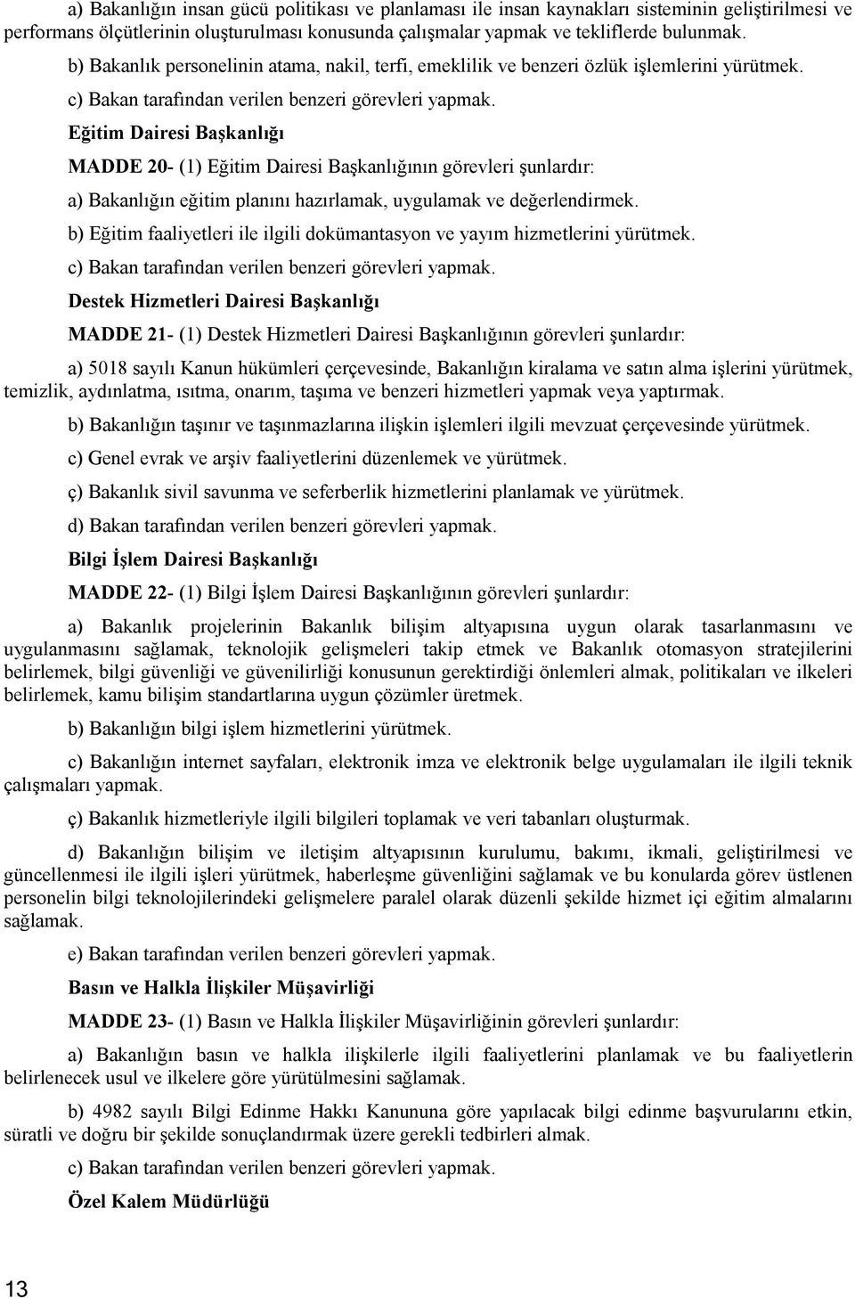 Eğitim Dairesi Başkanlığı MADDE 20- (1) Eğitim Dairesi Başkanlığının görevleri şunlardır: a) Bakanlığın eğitim planını hazırlamak, uygulamak ve değerlendirmek.