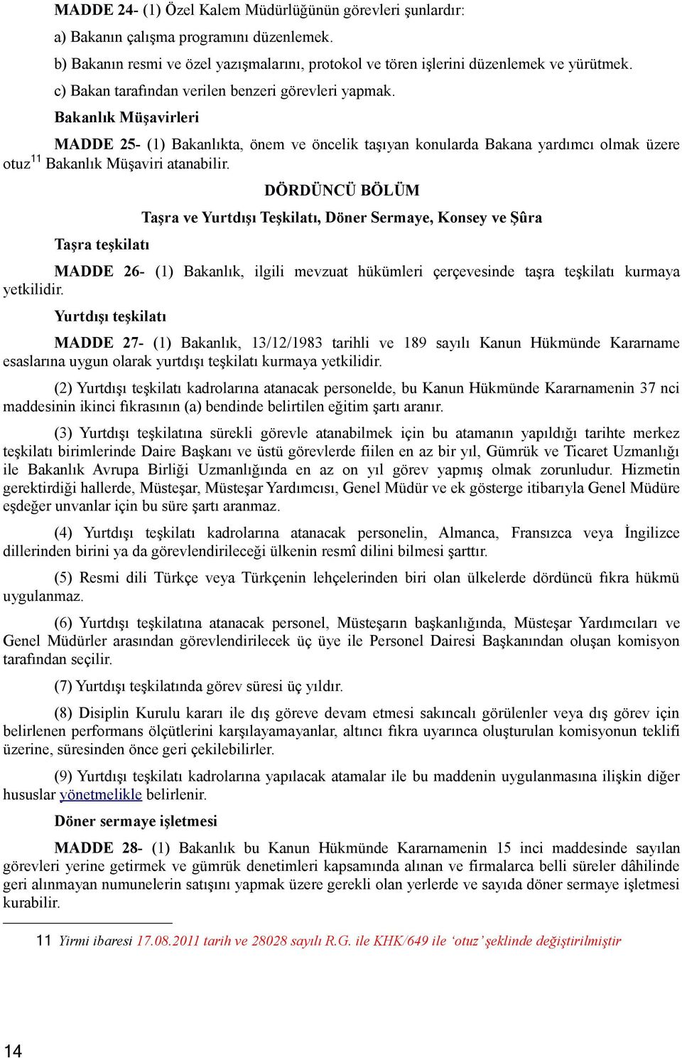 Taşra teşkilatı DÖRDÜNCÜ BÖLÜM Taşra ve Yurtdışı Teşkilatı, Döner Sermaye, Konsey ve Şûra MADDE 26- (1) Bakanlık, ilgili mevzuat hükümleri çerçevesinde taşra teşkilatı kurmaya yetkilidir.