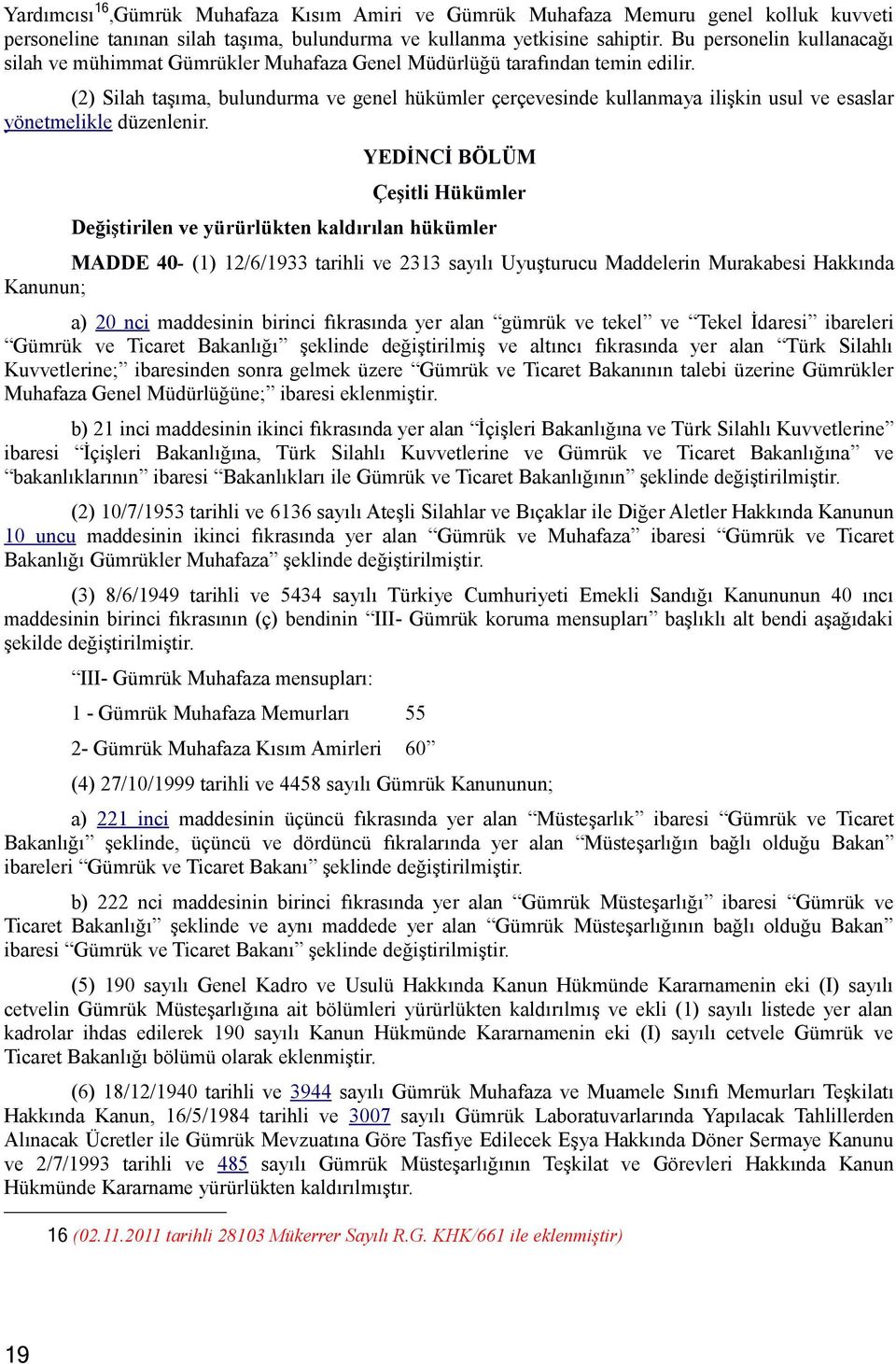 (2) Silah taşıma, bulundurma ve genel hükümler çerçevesinde kullanmaya ilişkin usul ve esaslar yönetmelikle düzenlenir.