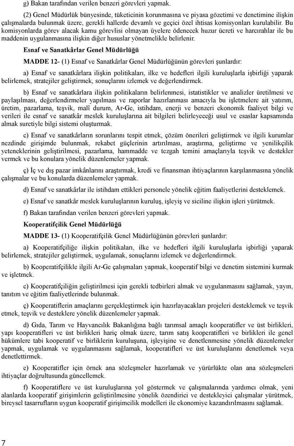 Bu komisyonlarda görev alacak kamu görevlisi olmayan üyelere ödenecek huzur ücreti ve harcırahlar ile bu maddenin uygulanmasına ilişkin diğer hususlar yönetmelikle belirlenir.