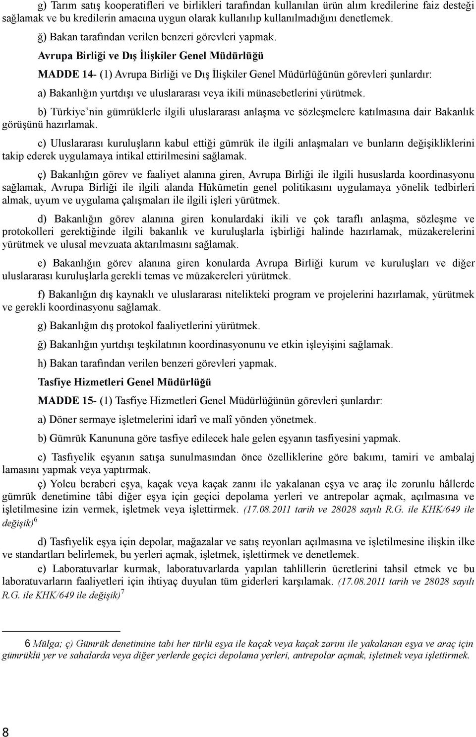 Avrupa Birliği ve Dış İlişkiler Genel Müdürlüğü MADDE 14- (1) Avrupa Birliği ve Dış İlişkiler Genel Müdürlüğünün görevleri şunlardır: a) Bakanlığın yurtdışı ve uluslararası veya ikili münasebetlerini