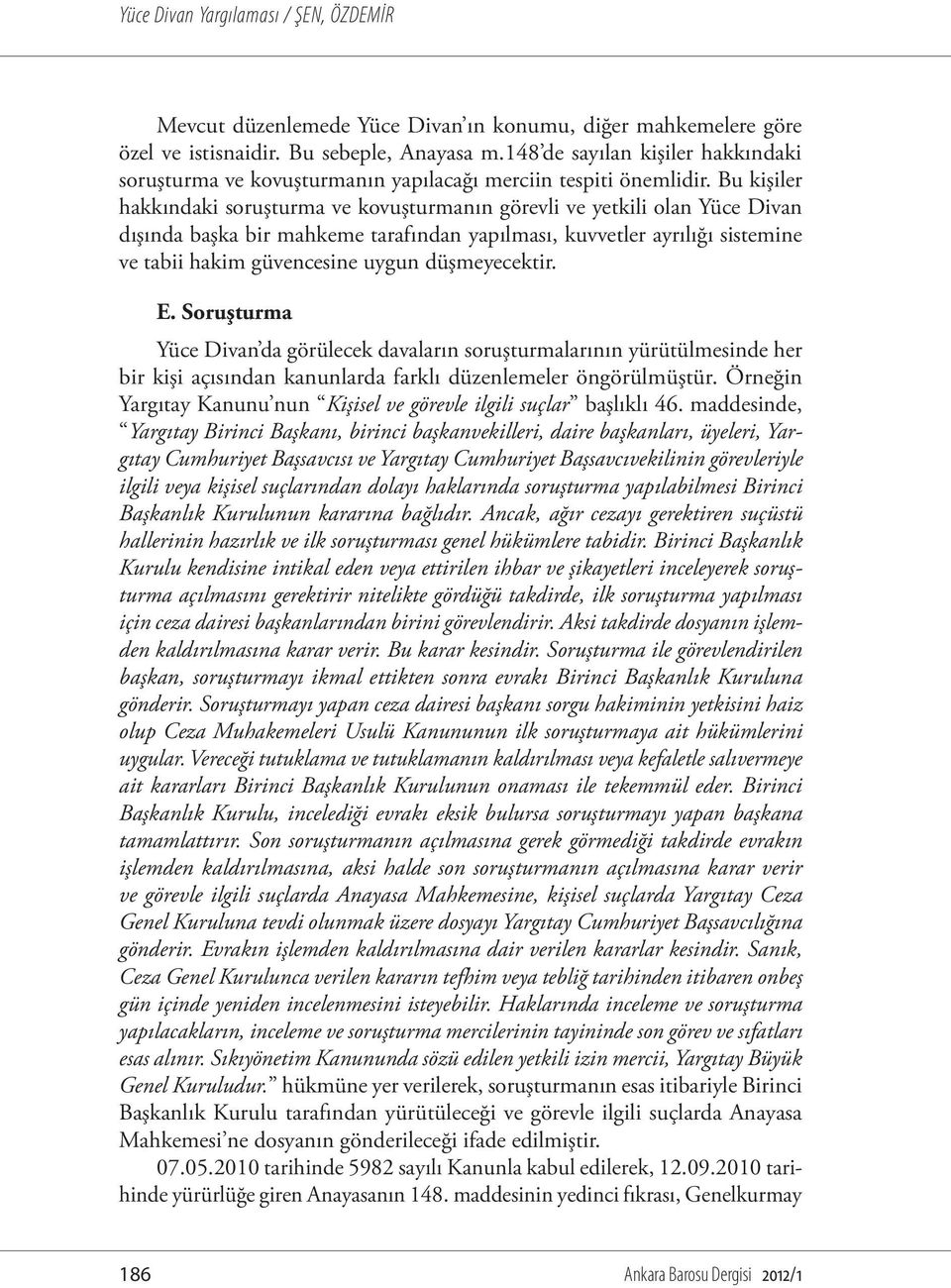 Bu kişiler hakkındaki soruşturma ve kovuşturmanın görevli ve yetkili olan Yüce Divan dışında başka bir mahkeme tarafından yapılması, kuvvetler ayrılığı sistemine ve tabii hakim güvencesine uygun