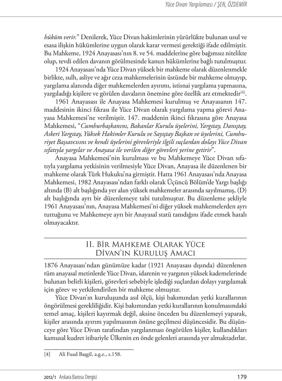 1924 Anayasası nda Yüce Divan yüksek bir mahkeme olarak düzenlenmekle birlikte, sulh, asliye ve ağır ceza mahkemelerinin üstünde bir mahkeme olmayıp, yargılama alanında diğer mahkemelerden ayırımı,